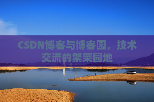 CSDN博客与博客园，技术交流的繁荣园地